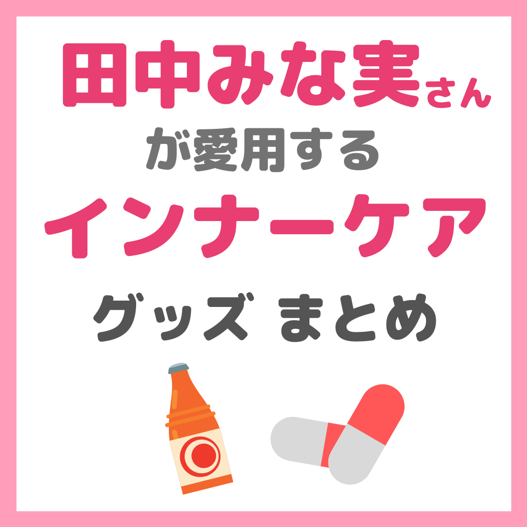 【田中みな実さん愛用】インナーケアグッズ（サプリ・ドリンク・飲む日焼け止めなど）まとめ