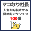 マコなり社長おすすめ｜「人生が好転する」具体的アクション 100選 まとめ