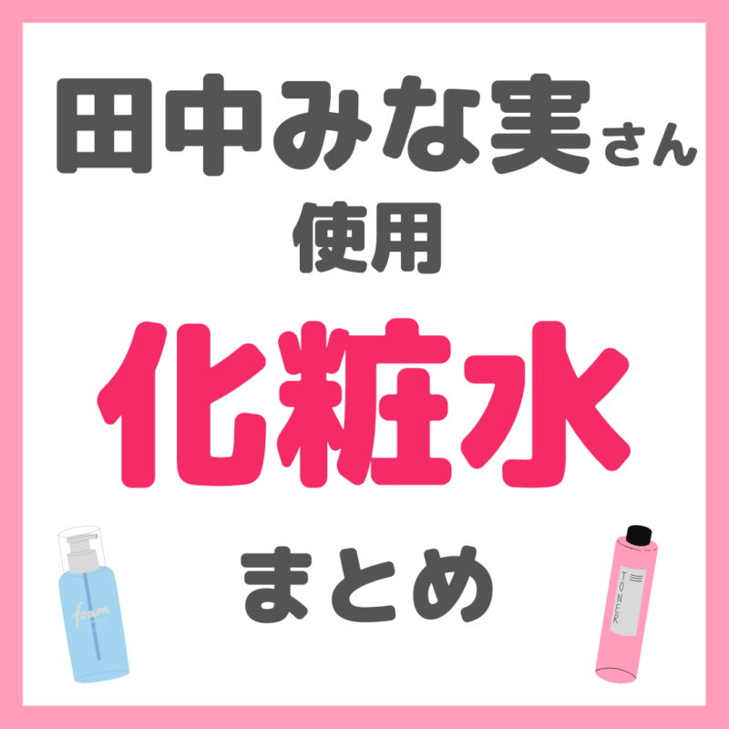 田中みな実さん使用｜化粧水（保湿・美白・角質ケア・敏感肌用など）まとめ