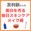 友利新さんの毎日スキンケアメイク術 まとめ 〜美白を作る方法〜