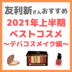 友利新さんオススメ｜2021年上半期 友利新的ベストコスメ【デパコスメイク編】 まとめ