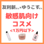 友利新さん×ゆうこすさんコラボ｜1万円以下の敏感肌向けコスメ まとめ