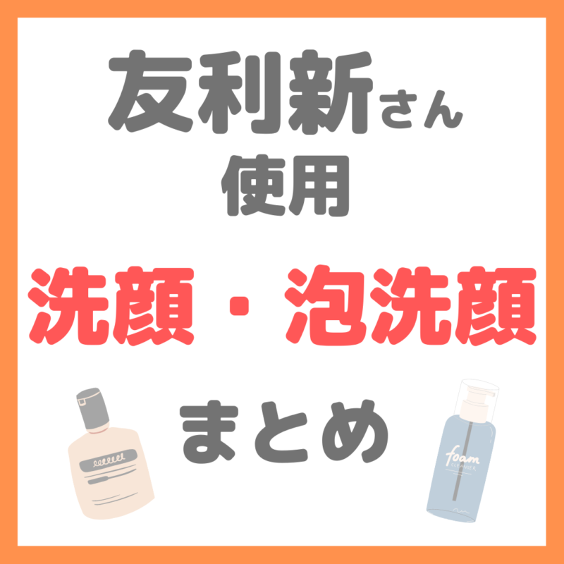 友利新さん使用｜洗顔・泡洗顔・洗顔フォーム まとめ