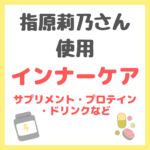 指原莉乃さん使用｜インナーケア（サプリメント・健康食品・ドリンク・プロテインなど） まとめ