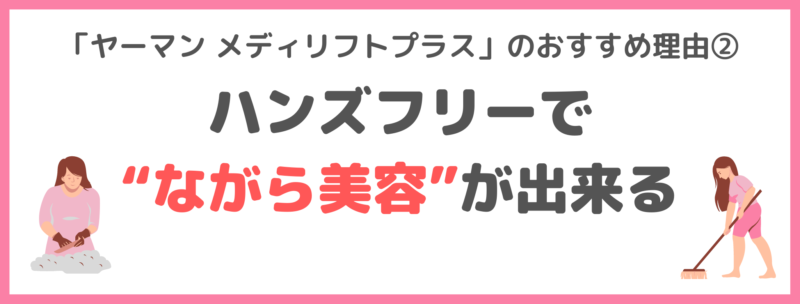 辻ちゃんが「ヤーマン メディリフトプラス」をおすすめする理由②｜ハンズフリーで“ながら美容”が出来る！