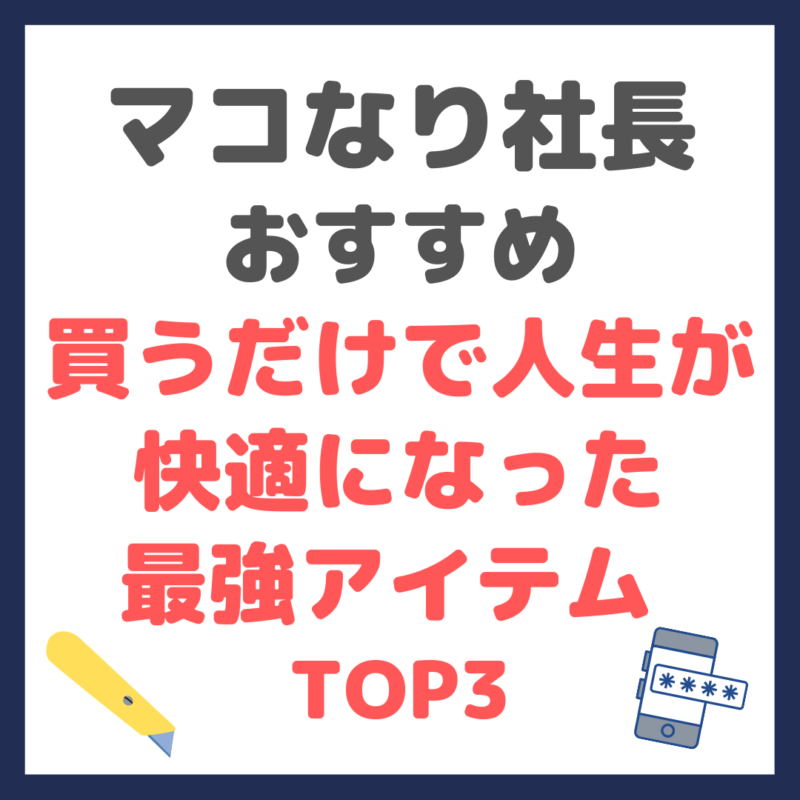 マコなり社長おすすめ｜【2021年】買うだけで人生が快適になった最強アイテム TOP3 まとめ