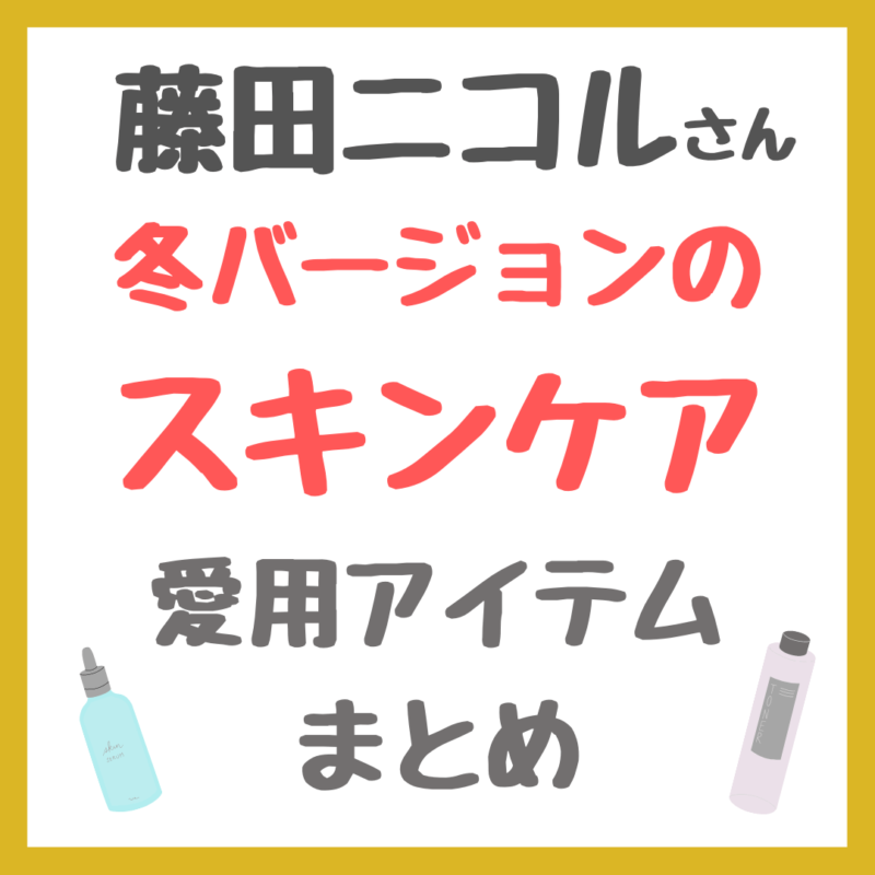 藤田ニコルさん 冬バージョンのスキンケア｜愛用コスメ まとめ（化粧水・美容液・乳液・シートマスクなど）