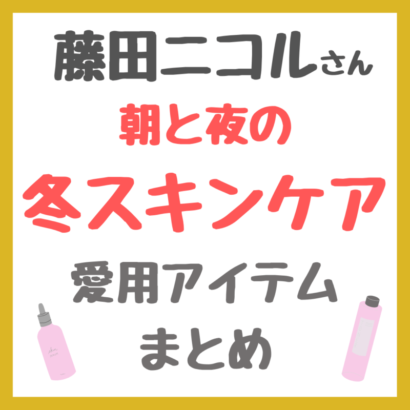 藤田ニコルさん 朝と夜の冬スキンケア｜愛用コスメ まとめ（化粧水・美容液・乳液・シートマスクなど）