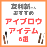 友利新さんオススメ｜2021年おすすめアイブロウアイテム 6選 まとめ