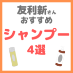 友利新さんオススメ｜シャンプー 4選 まとめ