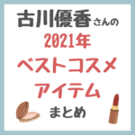 古川優香さんの2021年ベストコスメ＆アイテム まとめ