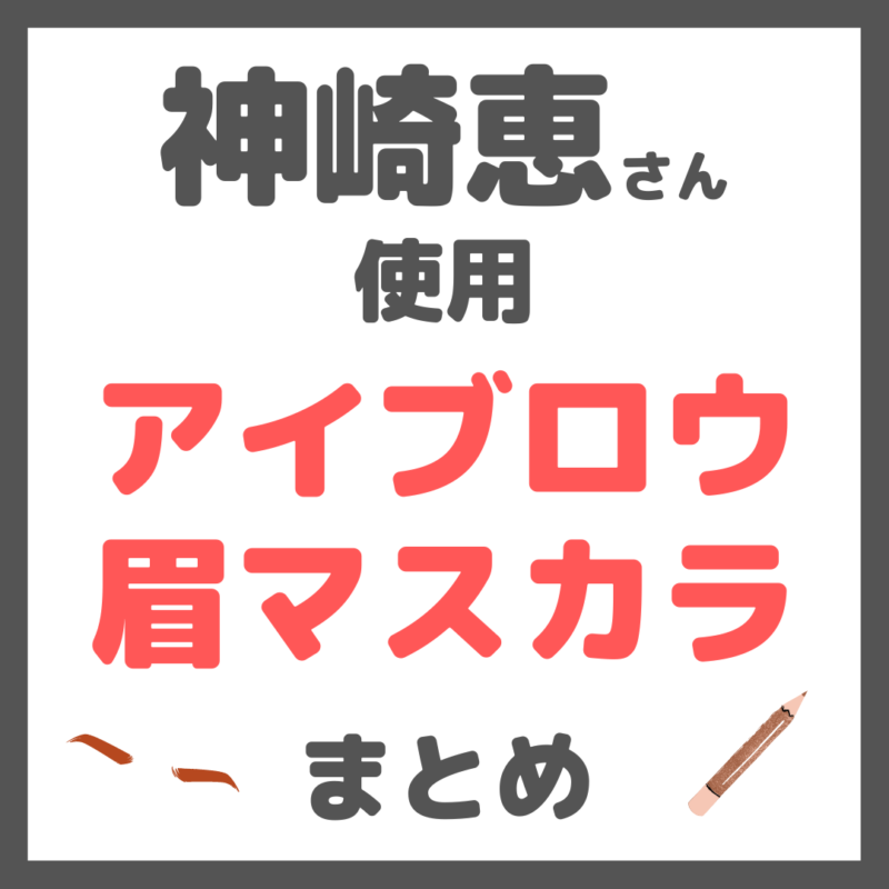 神崎恵さん使用｜眉メイクアイテム（アイブロウ・眉マスカラ）まとめ