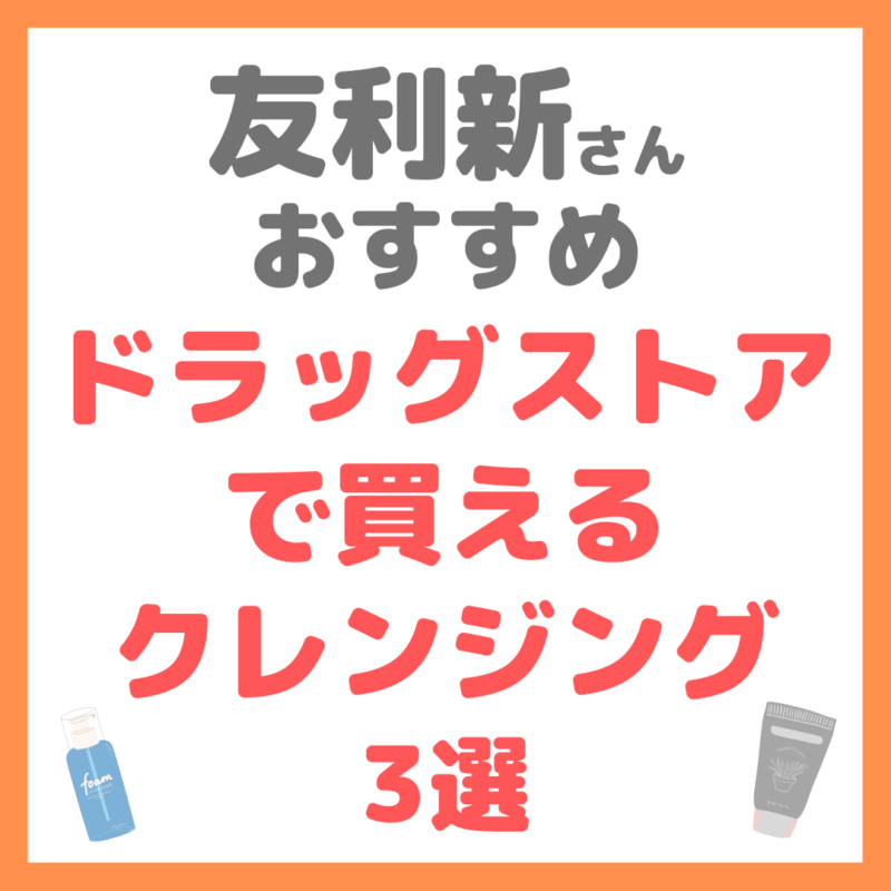 友利新さんオススメ｜ドラッグストアで買えるクレンジング 3選 まとめ（ドラコス・プチプラ）