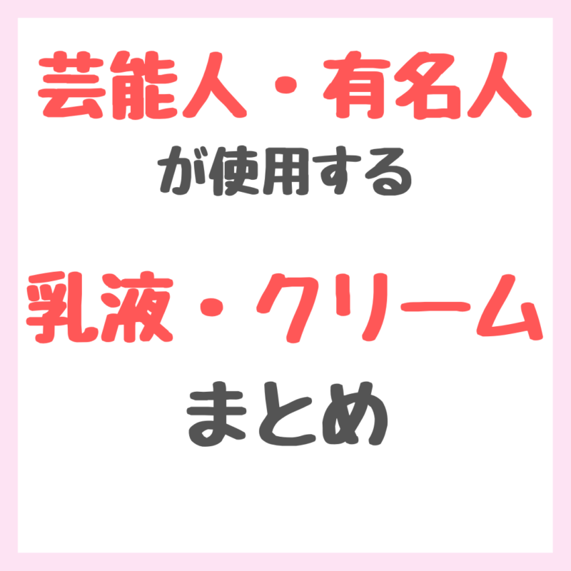 芸能人・有名人が使用する乳液・クリーム まとめ