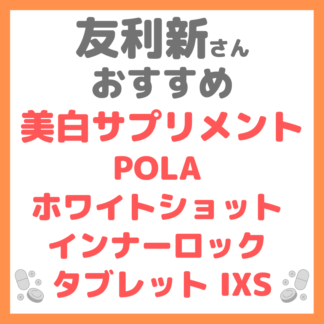 友利新さんオススメ美白サプリメント『POLA ホワイトショット インナーロック タブレット IXS』 まとめ - sappiのブログ