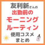 友利新さんの出勤前のモーニングルーティン 使用コスメ まとめ