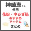 神崎恵さん使用｜花粉症の時期・ゆらぎ肌におすすめのケアアイテム（目薬、化粧水、美容液、クリーム、サプリ、マスクなど） まとめ