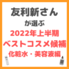 友利新さんオススメ｜2022年上半期ベストコスメ候補 化粧水・美容液編 まとめ