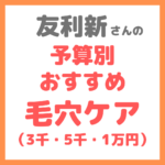 友利新さんの予算別おすすめ毛穴ケアアイテム（3千円・5千円・1万円） まとめ