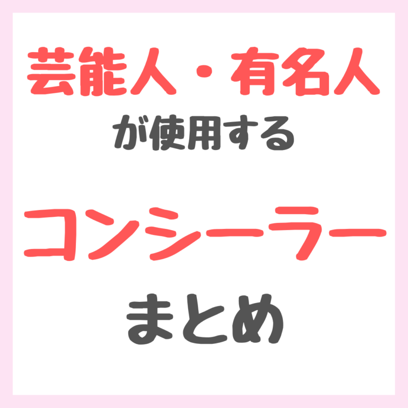 芸能人・有名人が使用するコンシーラー まとめ