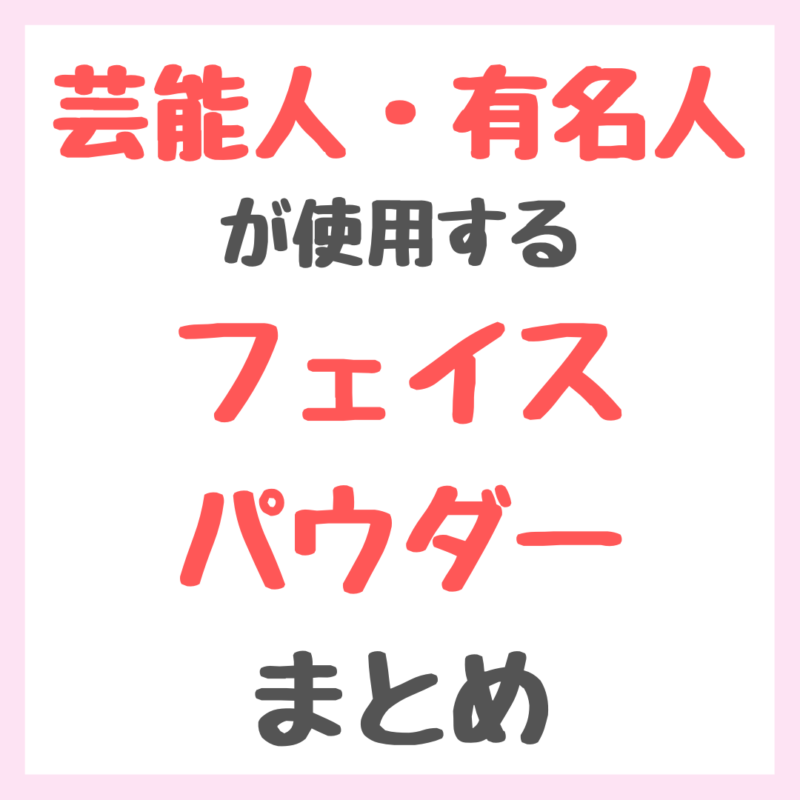 芸能人・有名人が使用するフェイスパウダー・お粉 まとめ