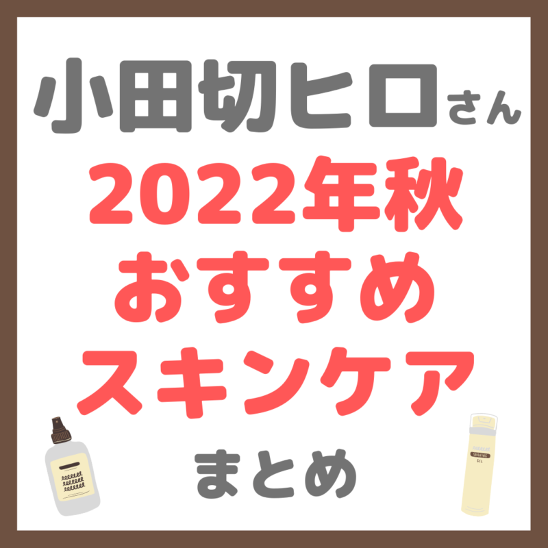 小田切ヒロさんの2022年秋おすすめスキンケア 使用アイテム まとめ