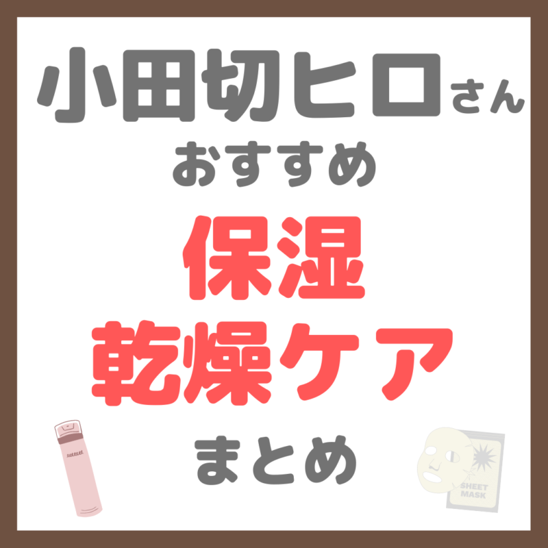 小田切ヒロさん使用・オススメ｜保湿・乾燥ケア まとめ