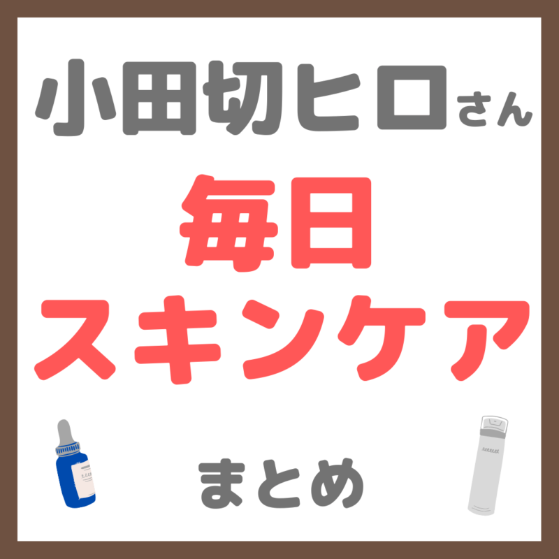 小田切ヒロさんの毎日スキンケア 使用アイテム まとめ