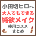 小田切ヒロさんおすすめ｜大人でもできる純欲メイク 使用コスメ まとめ