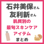 【石井美保さん・友利新さんYouTube紹介品】肌質別の最旬スキンケアアイテム まとめ