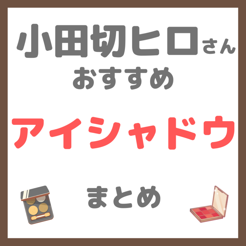 小田切ヒロさん使用・オススメ｜アイシャドウ・アイカラーパレット まとめ