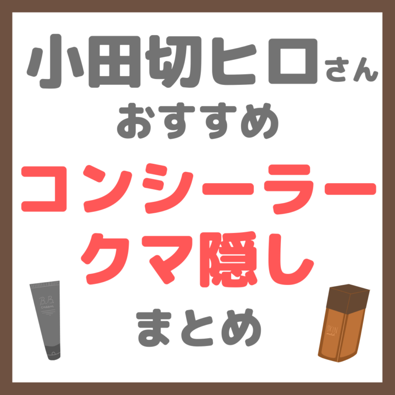 小田切ヒロさん使用・オススメ｜コンシーラー・クマ隠し まとめ