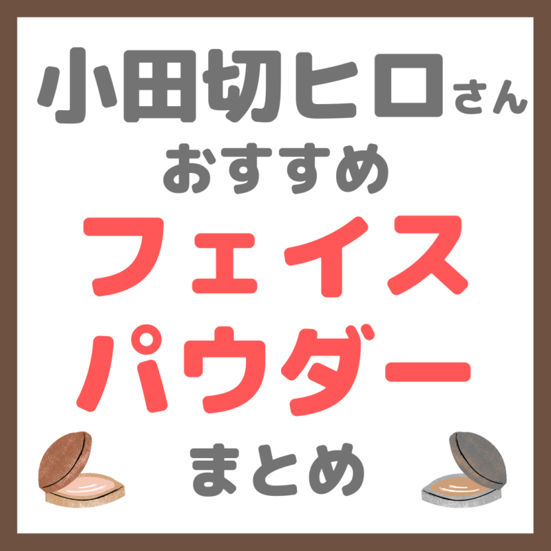 小田切ヒロさん使用・オススメ｜フェイスパウダー まとめ