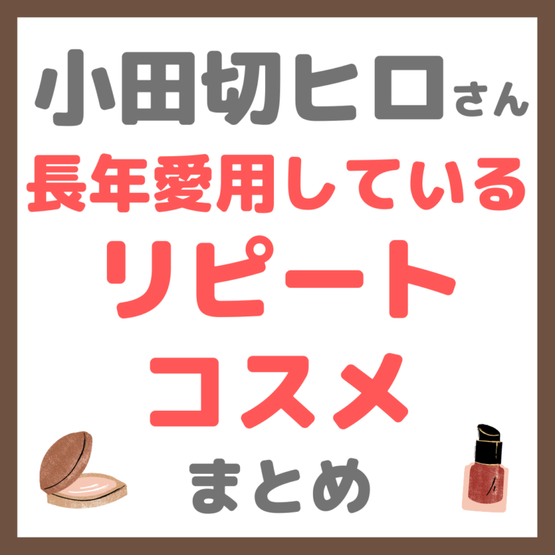 小田切ヒロさんおすすめ｜長年愛用しているリピートコスメ まとめ