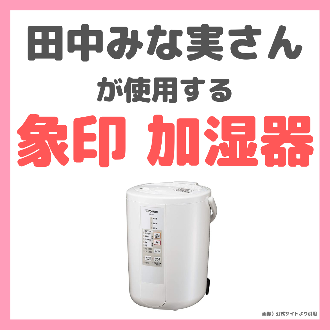 田中みな実さん使用「象印 加湿器 EE-RP50」レビュー｜特徴・メリット 