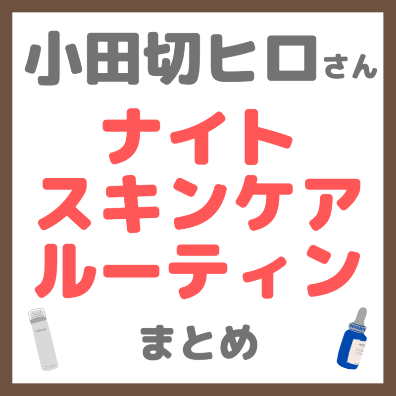 小田切ヒロさんのナイトスキンケアルーティン 使用アイテム まとめ