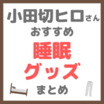 小田切ヒロさん使用・オススメ｜睡眠グッズ まとめ