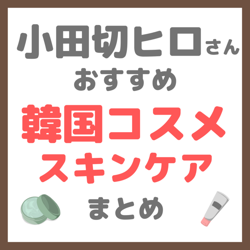 小田切ヒロさん使用・オススメ｜韓国コスメ スキンケア まとめ