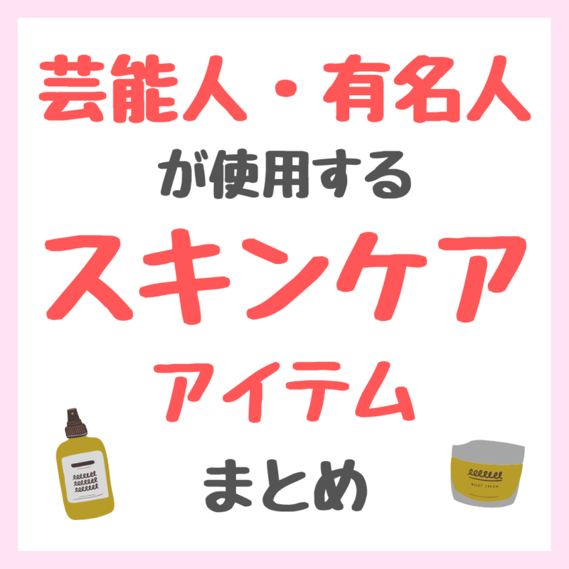 芸能人・有名人が使用するスキンケアアイテム 総まとめ