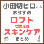 小田切ヒロさん使用・オススメ｜ロフト（LOFT）で買えるスキンケア まとめ