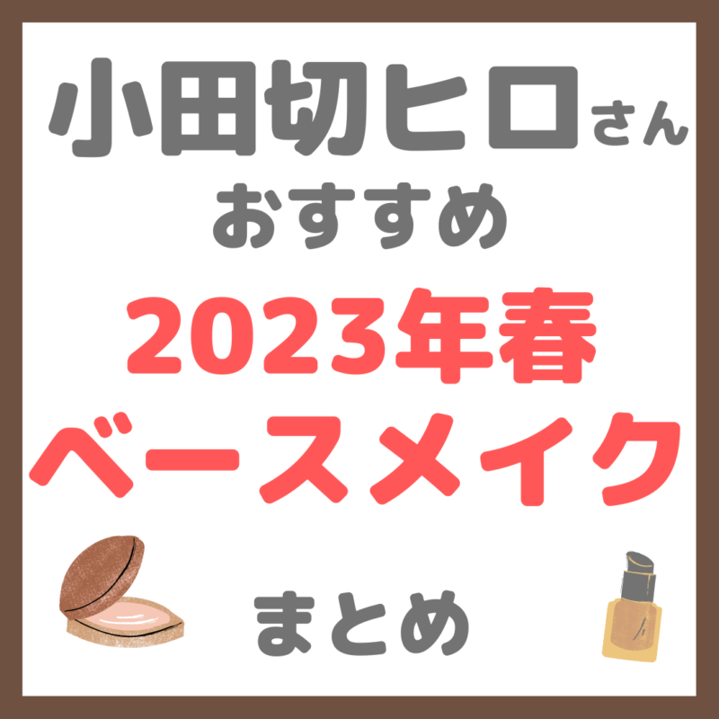 小田切ヒロさんおすすめ｜2023年春ベースメイク まとめ