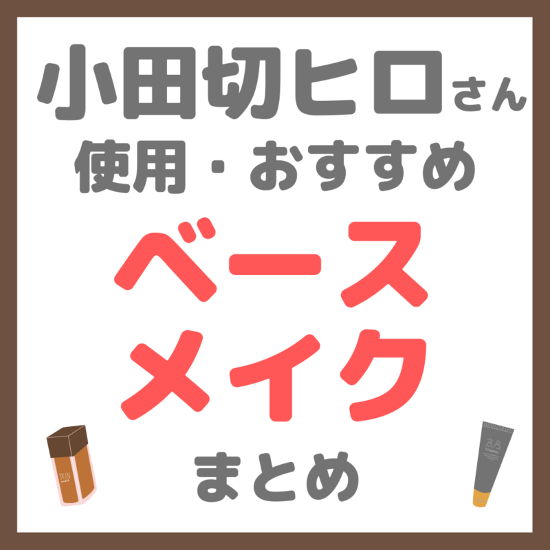 小田切ヒロさん使用・オススメ｜ベースメイク まとめ