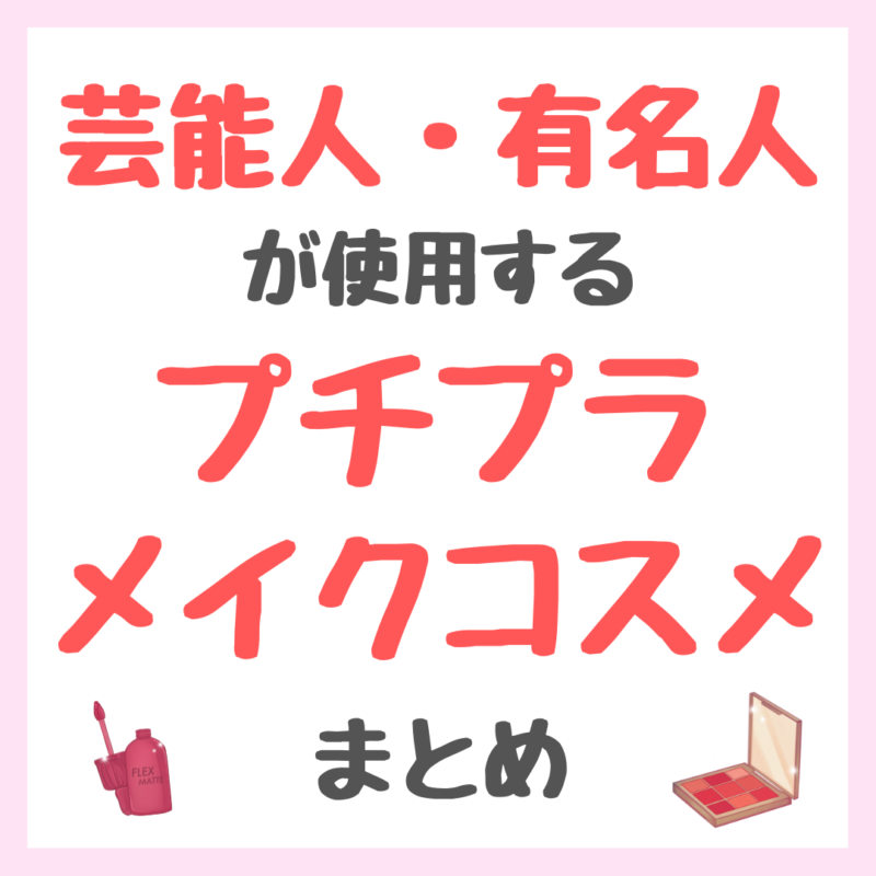 芸能人・有名人が使用するプチプラ メイクコスメ まとめ（すべて3,000円以下！）