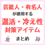 芸能人・有名人が使用する温活・冷え性対策アイテム まとめ