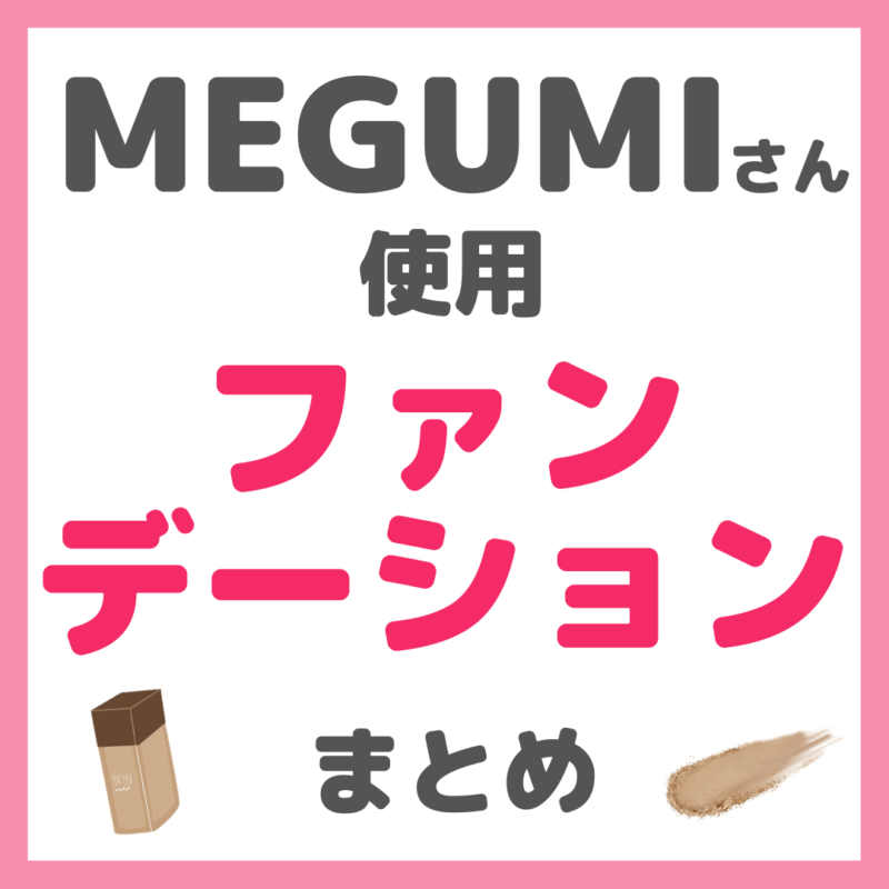 MEGUMIさん使用 ファンデーション まとめ（リキッド・クッション・クリームなど）