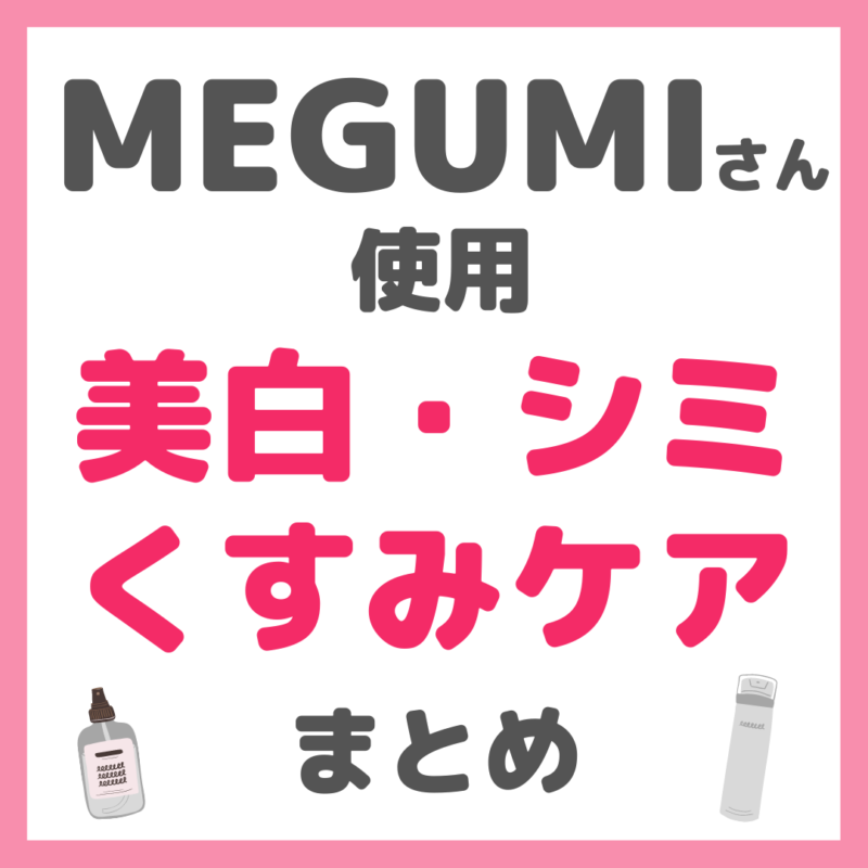 MEGUMIさん使用 美白・シミ・くすみケア まとめ