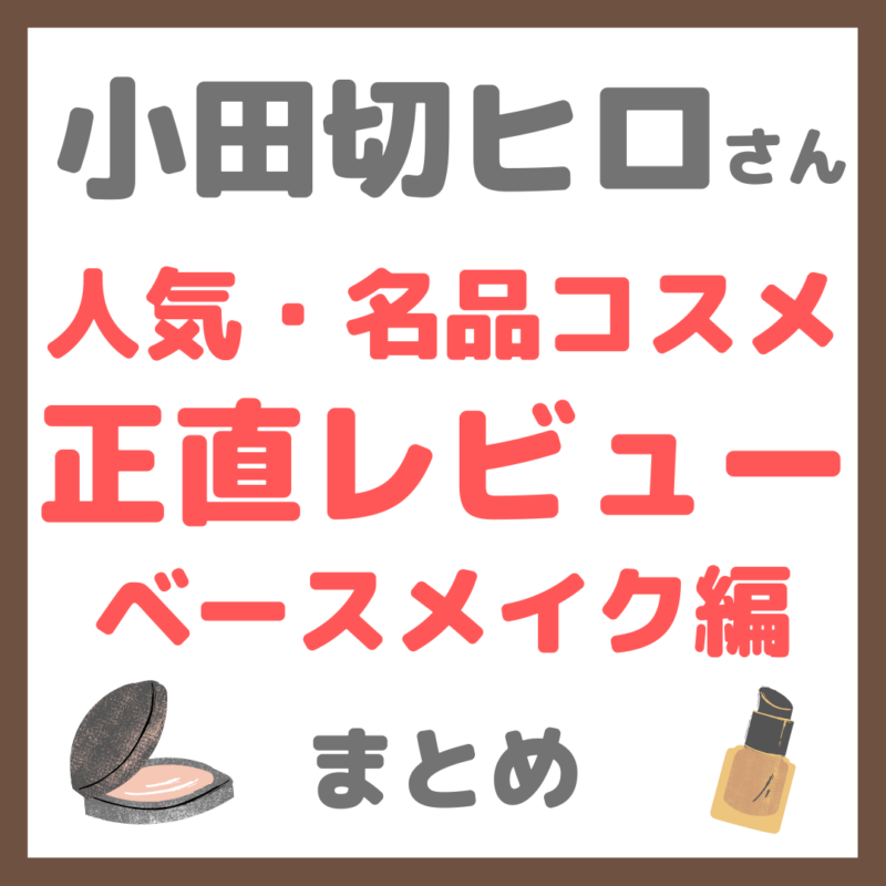 小田切ヒロさんの人気・名品コスメ 正直レビュー ベースメイク編 まとめ