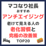 マコなり社長おすすめアンチエイジング｜老けて見える人の老化習慣＆究極の改善策 TOP20 まとめ