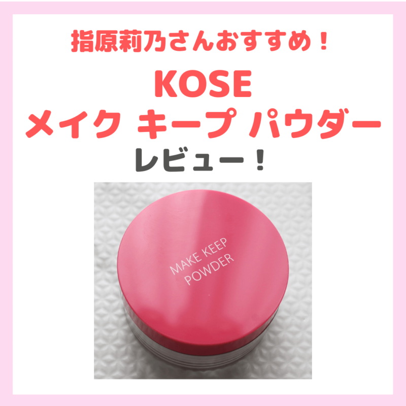 指原莉乃さんおすすめパウダー「KOSE メイク キープ パウダー」使用レビュー・特徴・口コミ・評判など＆テカリ防止におすすめ！