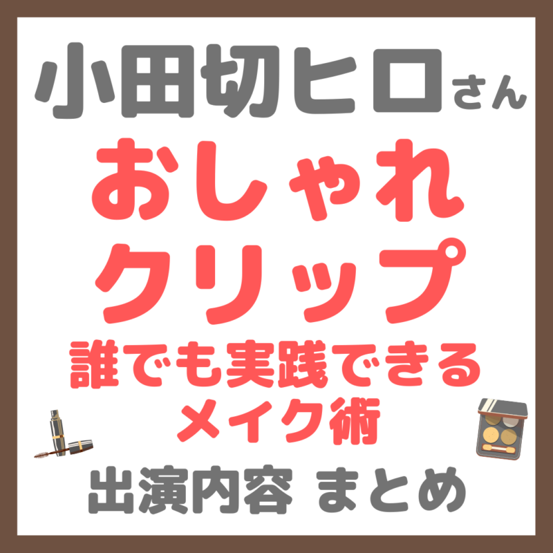 小田切ヒロさん出演「おしゃれクリップ」｜誰もが実践できるメイク術 まとめ